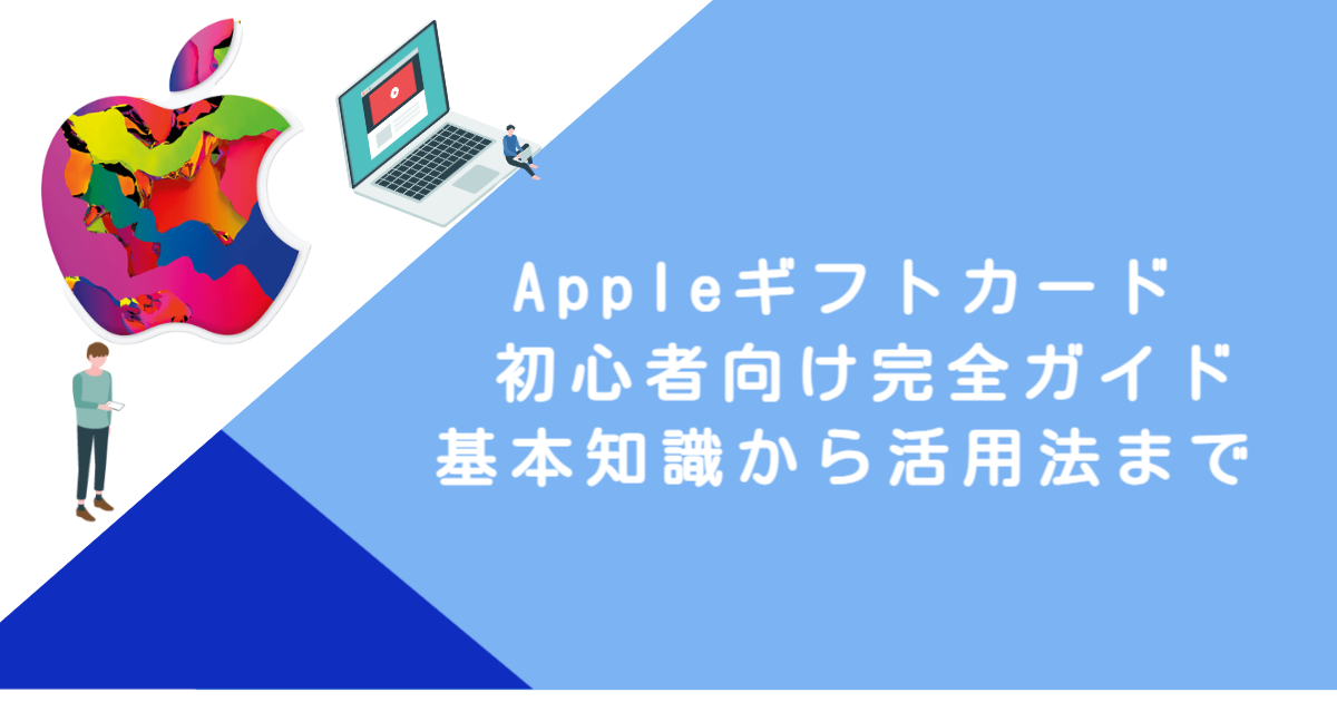 Appleギフトカード 初心者向け完全ガイド｜基本知識から活用法まで