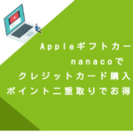 Appleギフトカードをnanacoでクレジットカード購入する方法！ポイント二重取りでお得に買う裏技
