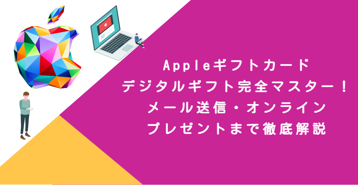 Appleギフトカードデジタルギフト完全マスター！メール送信・オンラインプレゼントまで徹底解説
