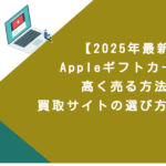 【2025年最新】Appleギフトカードを高く売る方法！買取サイトの選び方と注意点