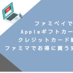 ファミペイでAppleギフトカードをクレジットカード購入！ファミマでお得に買う完全ガイド
